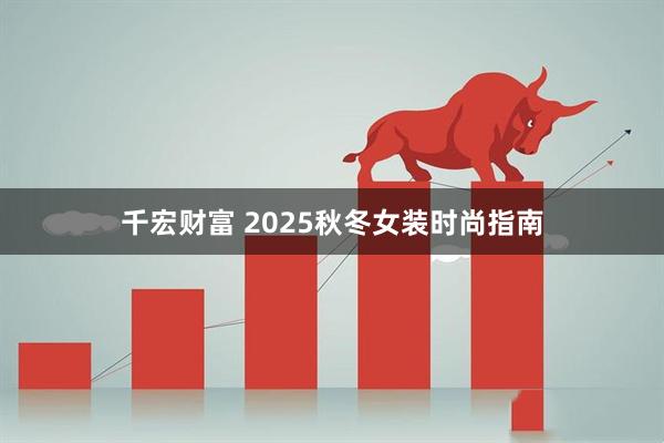 千宏财富 2025秋冬女装时尚指南